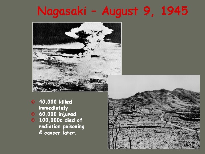 Nagasaki – August 9, 1945 © 40, 000 killed immediately. © 60, 000 injured.