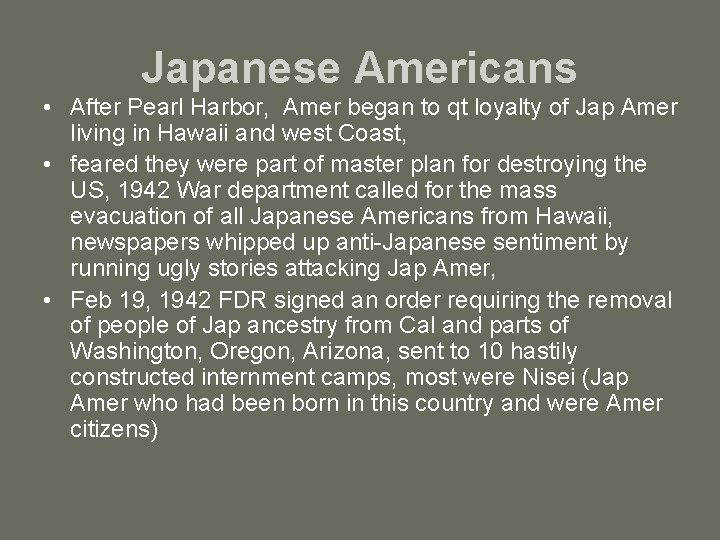 Japanese Americans • After Pearl Harbor, Amer began to qt loyalty of Jap Amer