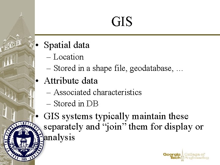 GIS • Spatial data – Location – Stored in a shape file, geodatabase, …