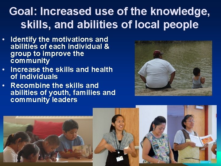 Goal: Increased use of the knowledge, skills, and abilities of local people • Identify Goal: Increased use of the knowledge, skills, and abilities of local people • Identify