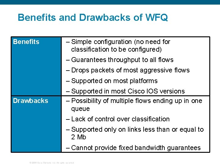 Benefits and Drawbacks of WFQ Benefits – Simple configuration (no need for classification to