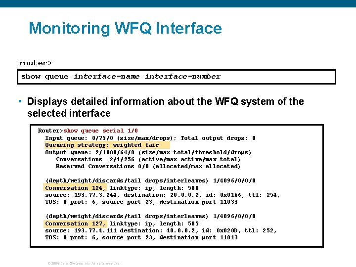 Monitoring WFQ Interface router> show queue interface-name interface-number • Displays detailed information about the