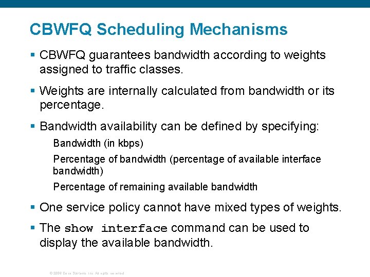 CBWFQ Scheduling Mechanisms § CBWFQ guarantees bandwidth according to weights assigned to traffic classes.