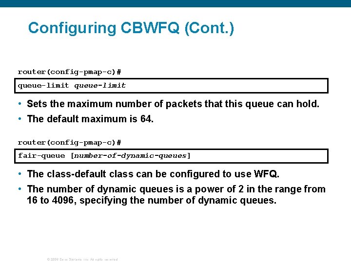 Configuring CBWFQ (Cont. ) router(config-pmap-c)# queue-limit • Sets the maximum number of packets that