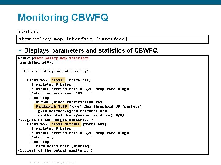 Monitoring CBWFQ router> show policy-map interface [interface] • Displays parameters and statistics of CBWFQ