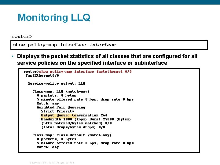 Monitoring LLQ router> show policy-map interface • Displays the packet statistics of all classes