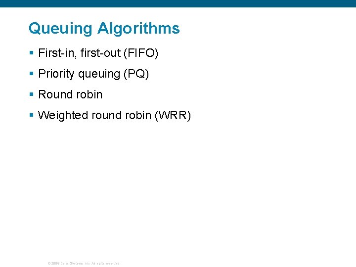 Queuing Algorithms § First-in, first-out (FIFO) § Priority queuing (PQ) § Round robin §