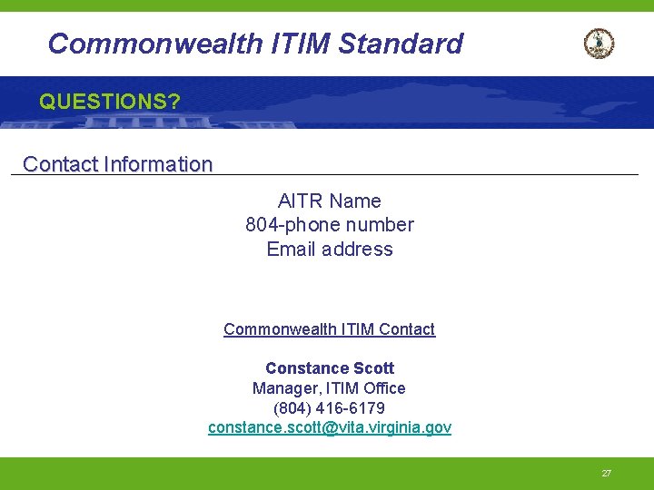 Commonwealth ITIM Standard QUESTIONS? Contact Information AITR Name 804 -phone number Email address Commonwealth