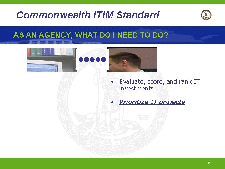 Commonwealth ITIM Standard AS AN AGENCY, WHAT DO I NEED TO DO? • Evaluate,