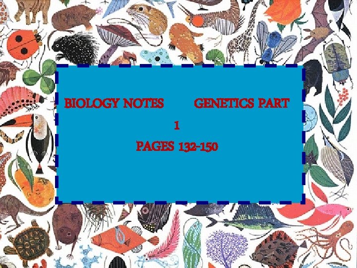 BIOLOGY NOTES GENETICS PART 1 PAGES 132 -150 
