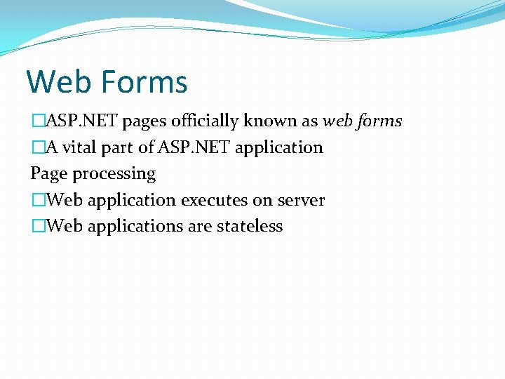 Web Forms �ASP. NET pages officially known as web forms �A vital part of