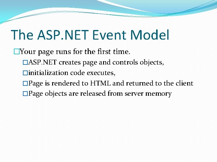 The ASP. NET Event Model �Your page runs for the first time. �ASP. NET