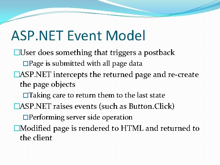 ASP. NET Event Model �User does something that triggers a postback �Page is submitted
