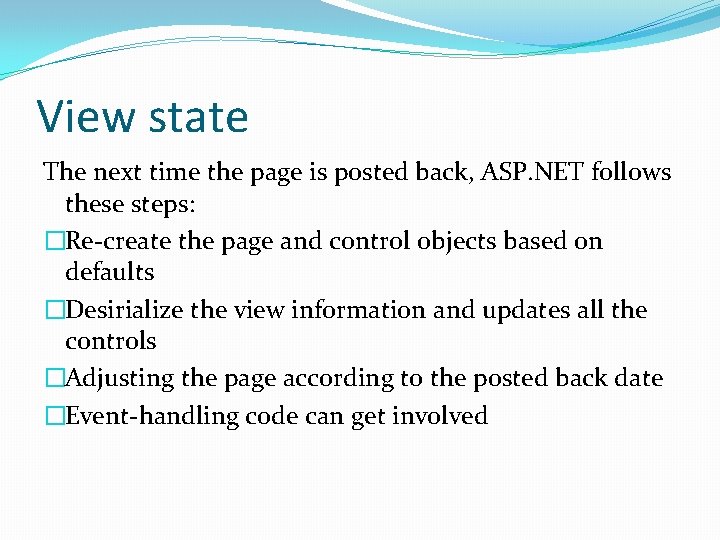 View state The next time the page is posted back, ASP. NET follows these