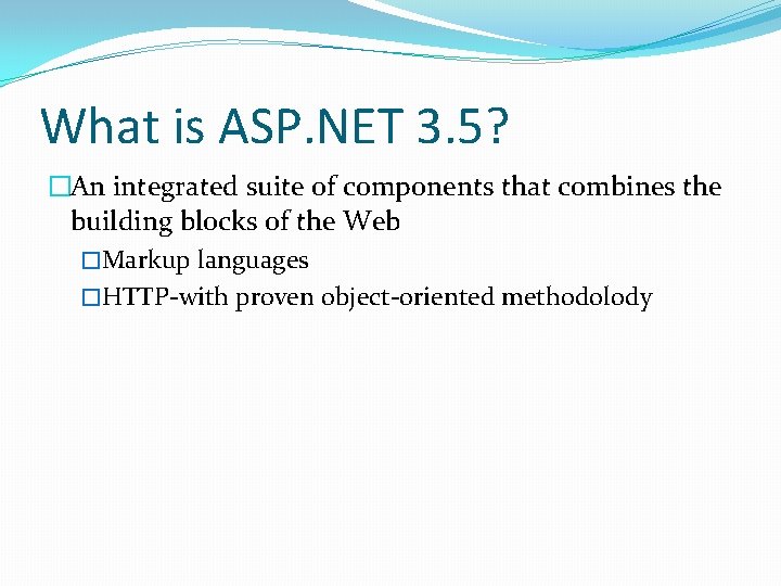 What is ASP. NET 3. 5? �An integrated suite of components that combines the