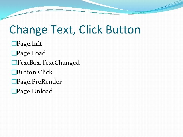 Change Text, Click Button �Page. Init �Page. Load �Text. Box. Text. Changed �Button. Click