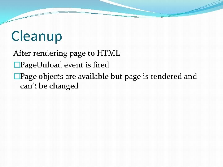 Cleanup After rendering page to HTML �Page. Unload event is fired �Page objects are