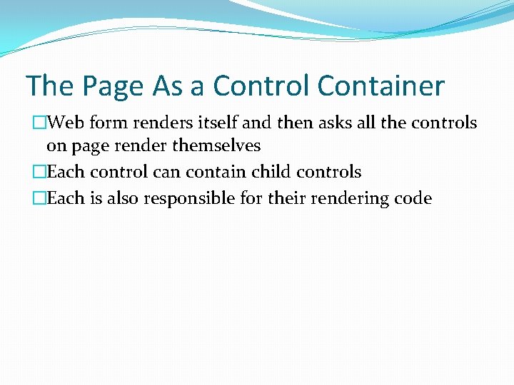 The Page As a Control Container �Web form renders itself and then asks all