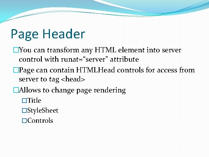 Page Header �You can transform any HTML element into server control with runat=“server” attribute