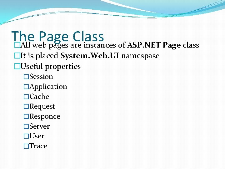 The Page Class �All web pages are instances of ASP. NET Page class �It