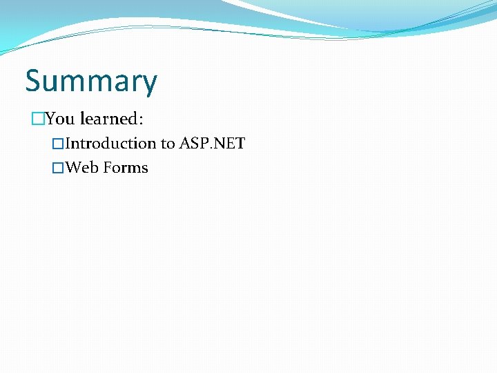 Summary �You learned: �Introduction to ASP. NET �Web Forms 