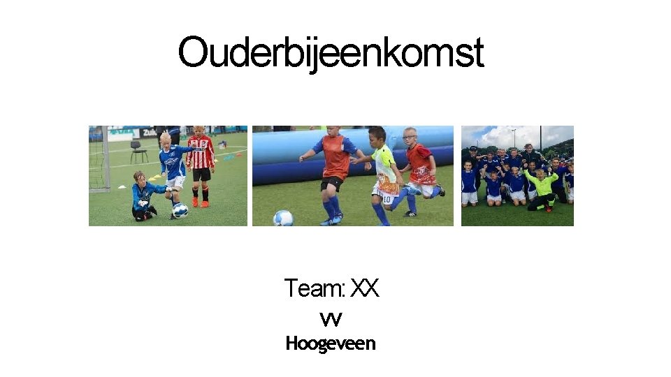 Ouderbijeenkomst Team: XX VV Hoogeveen 