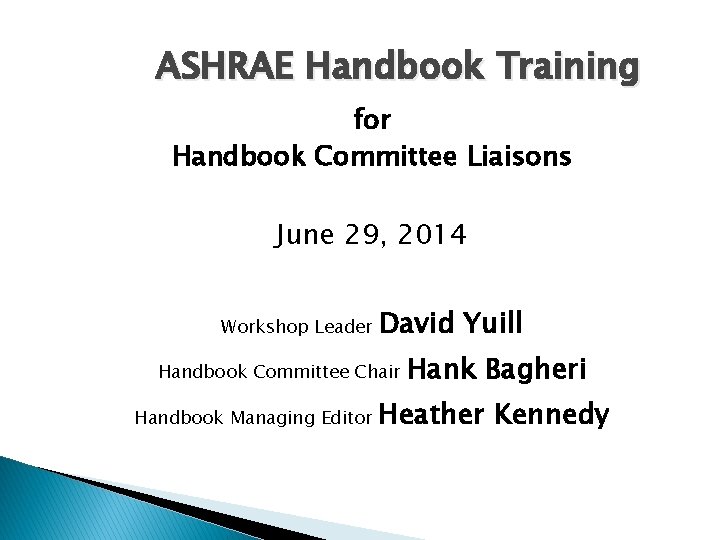 ASHRAE Handbook Training for Handbook Committee Liaisons June 29, 2014 Workshop Leader David Yuill