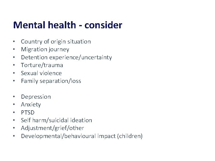 Mental health - consider • • • Country of origin situation Migration journey Detention