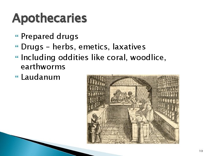 Apothecaries Prepared drugs Drugs – herbs, emetics, laxatives Including oddities like coral, woodlice, earthworms