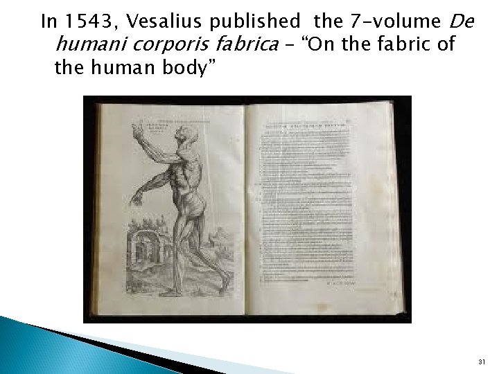 In 1543, Vesalius published the 7 -volume De humani corporis fabrica – “On the