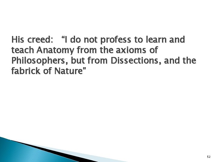 His creed: “I do not profess to learn and teach Anatomy from the axioms