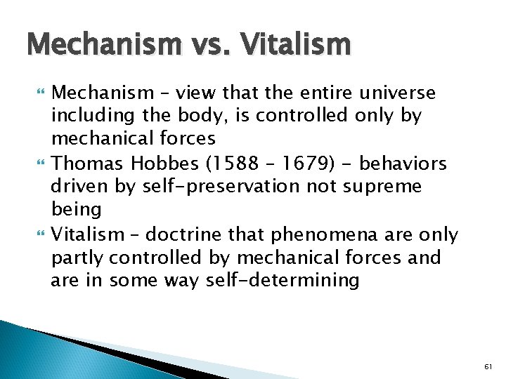 Mechanism vs. Vitalism Mechanism – view that the entire universe including the body, is