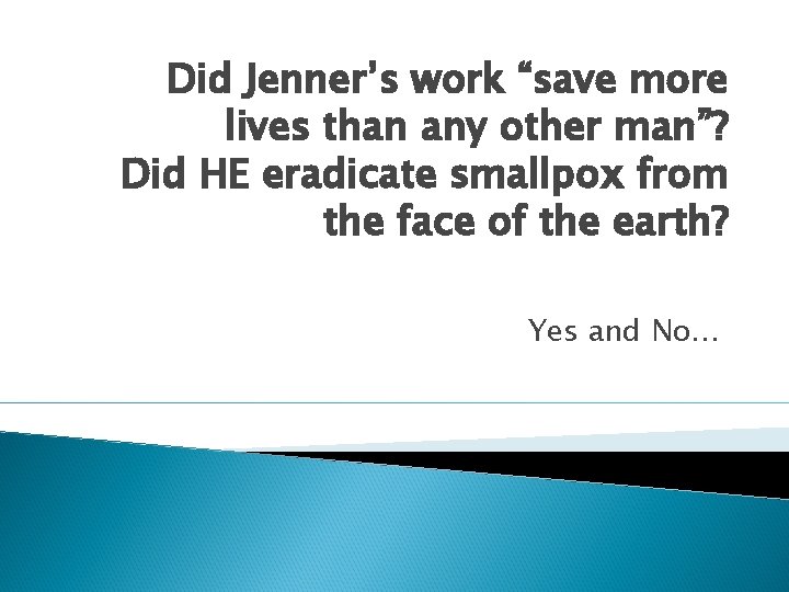 Did Jenner’s work “save more lives than any other man”? Did HE eradicate smallpox