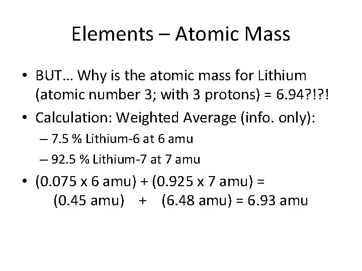 Elements – Atomic Mass • BUT… Why is the atomic mass for Lithium (atomic