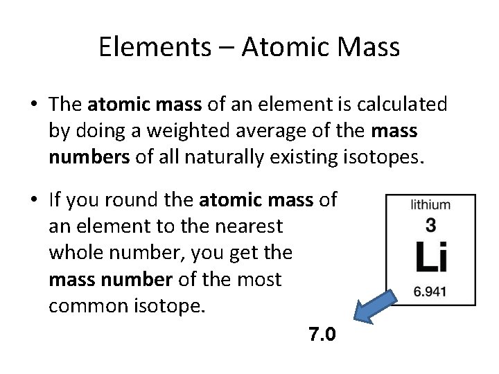 Elements – Atomic Mass • The atomic mass of an element is calculated by