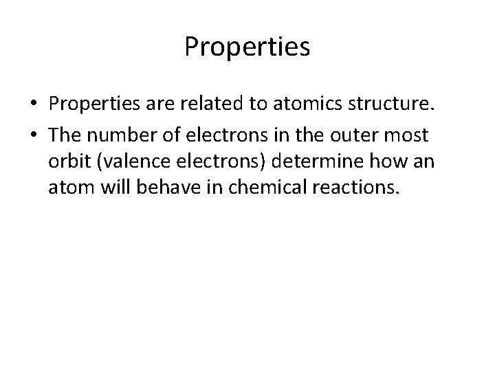 Properties • Properties are related to atomics structure. • The number of electrons in