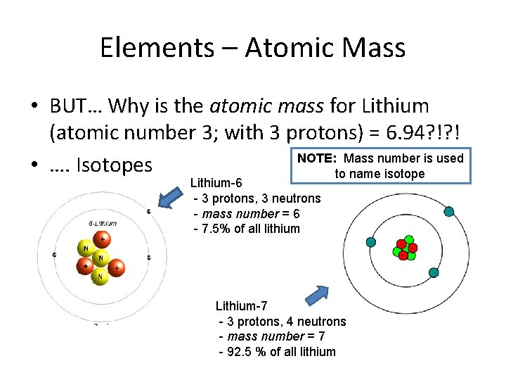 Elements – Atomic Mass • BUT… Why is the atomic mass for Lithium (atomic