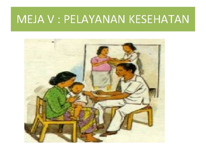 MEJA V : PELAYANAN KESEHATAN 