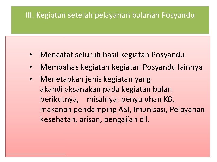 III. Kegiatan setelah pelayanan bulanan Posyandu • Mencatat seluruh hasil kegiatan Posyandu • Membahas