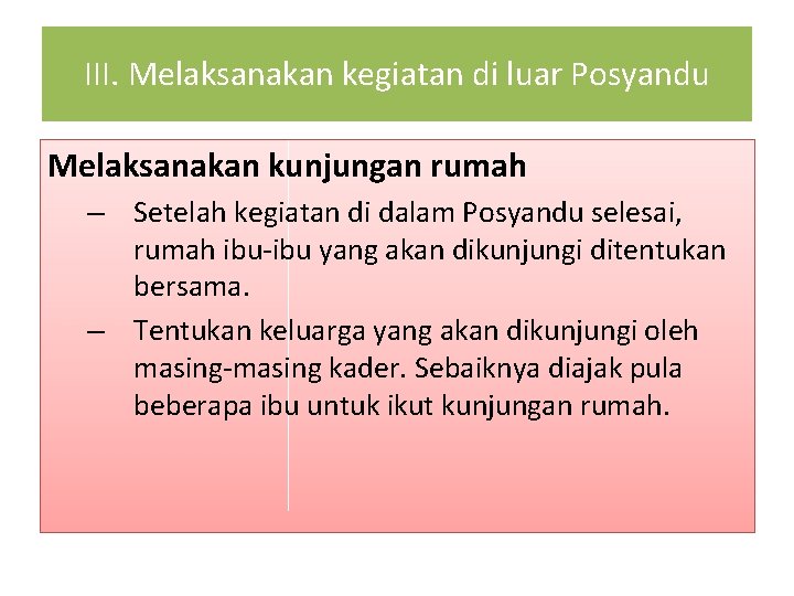 III. Melaksanakan kegiatan di luar Posyandu Melaksanakan kunjungan rumah – Setelah kegiatan di dalam