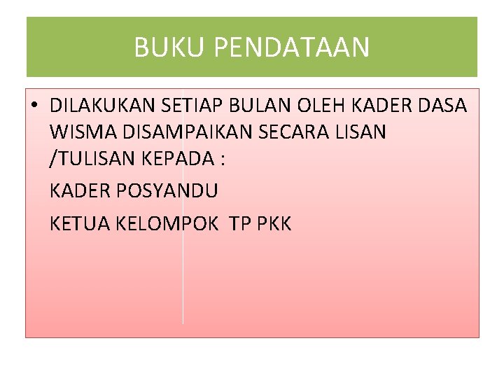 BUKU PENDATAAN • DILAKUKAN SETIAP BULAN OLEH KADER DASA WISMA DISAMPAIKAN SECARA LISAN /TULISAN