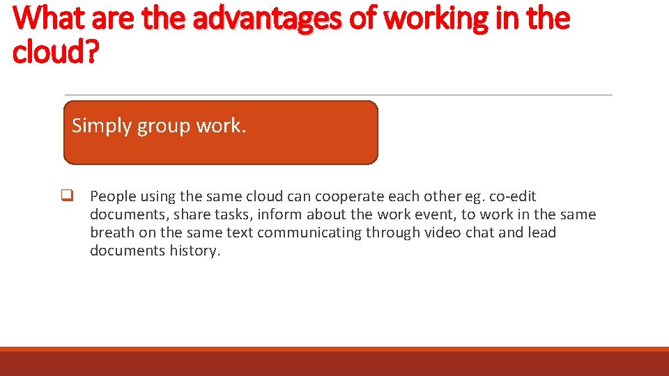 What are the advantages of working in the cloud? Simply group work. q People