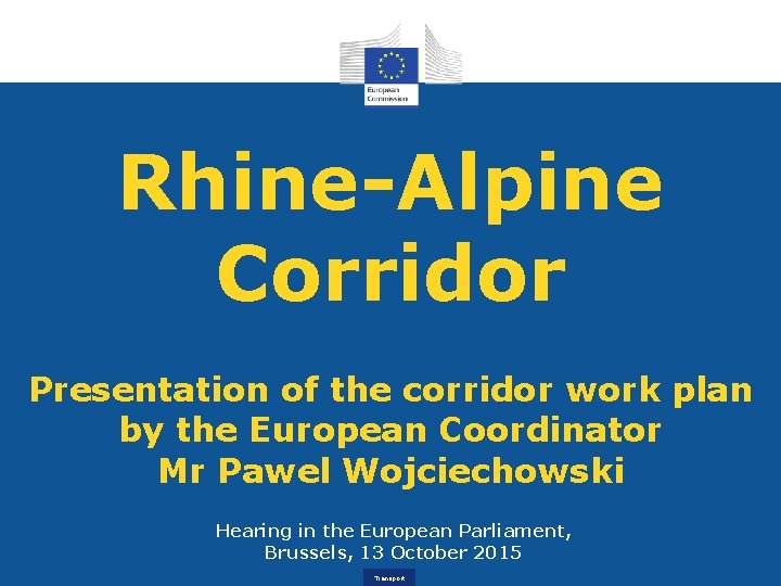 Rhine-Alpine Corridor Presentation of the corridor work plan by the European Coordinator Mr Pawel