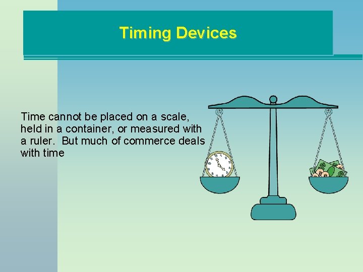Timing Devices Time cannot be placed on a scale, held in a container, or