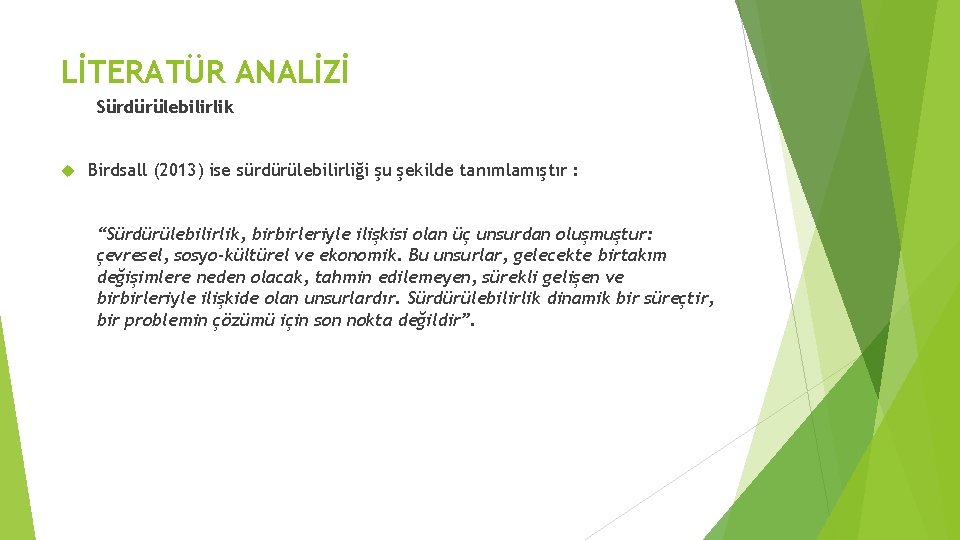 LİTERATÜR ANALİZİ Sürdürülebilirlik Birdsall (2013) ise sürdürülebilirliği şu şekilde tanımlamıştır : “Sürdürülebilirlik, birbirleriyle ilişkisi