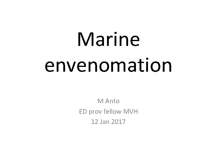 Marine envenomation M Anto ED prov fellow MVH 12 Jan 2017 
