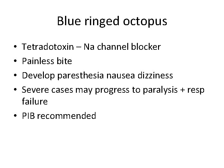 Blue ringed octopus Tetradotoxin – Na channel blocker Painless bite Develop paresthesia nausea dizziness