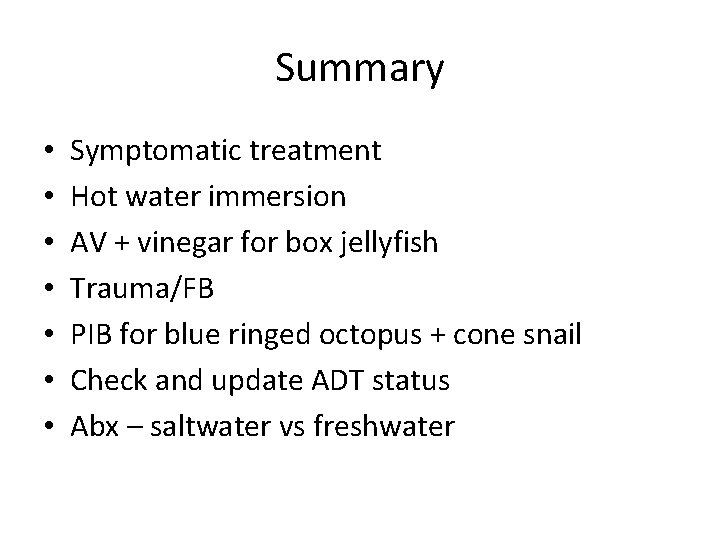 Summary • • Symptomatic treatment Hot water immersion AV + vinegar for box jellyfish