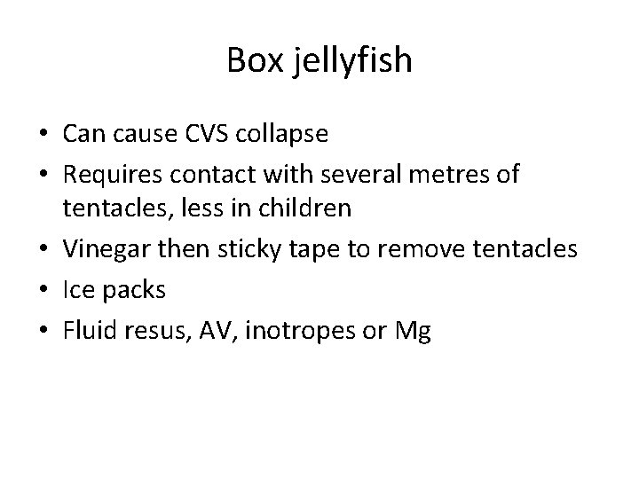 Box jellyfish • Can cause CVS collapse • Requires contact with several metres of