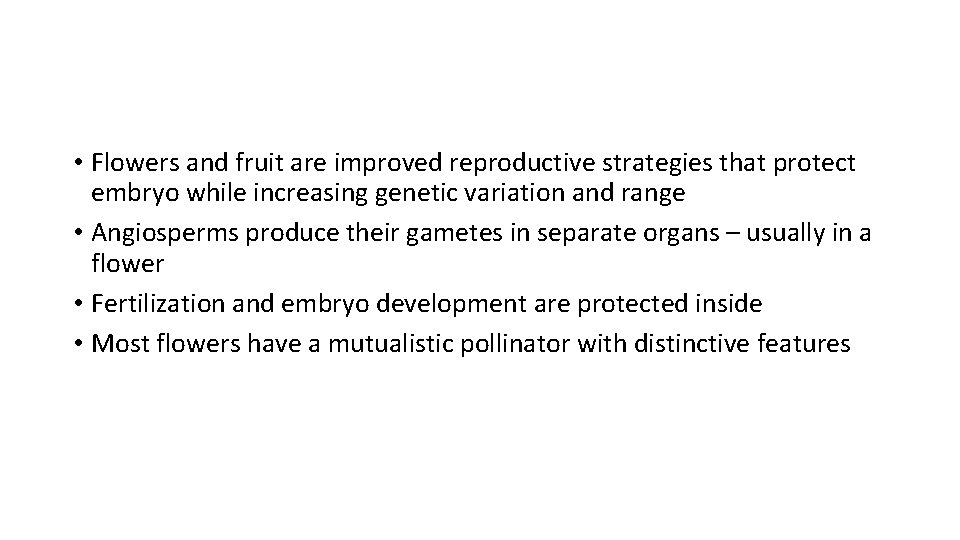  • Flowers and fruit are improved reproductive strategies that protect embryo while increasing